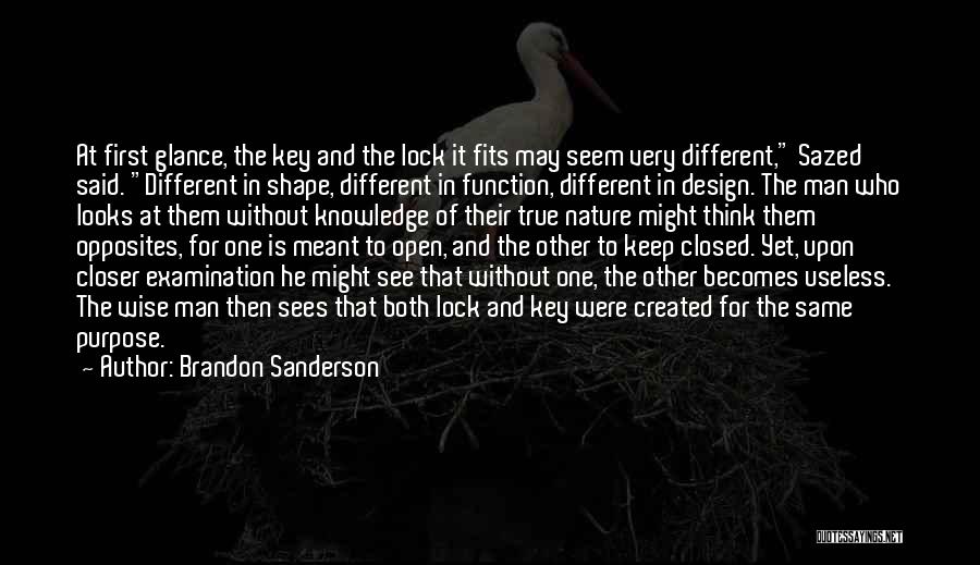 Brandon Sanderson Quotes: At First Glance, The Key And The Lock It Fits May Seem Very Different, Sazed Said. Different In Shape, Different