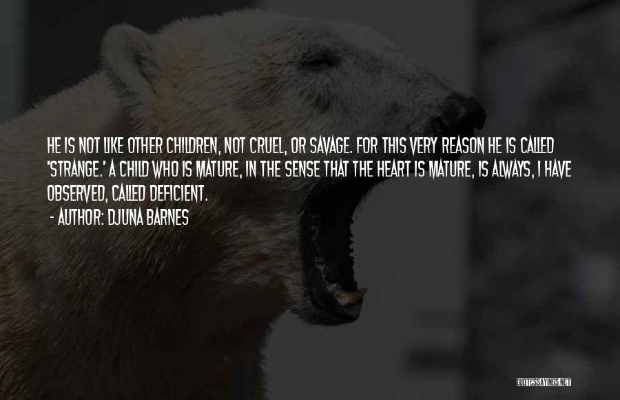 Djuna Barnes Quotes: He Is Not Like Other Children, Not Cruel, Or Savage. For This Very Reason He Is Called 'strange.' A Child