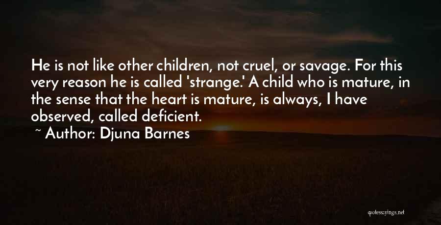 Djuna Barnes Quotes: He Is Not Like Other Children, Not Cruel, Or Savage. For This Very Reason He Is Called 'strange.' A Child