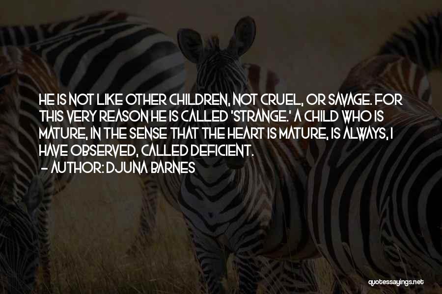 Djuna Barnes Quotes: He Is Not Like Other Children, Not Cruel, Or Savage. For This Very Reason He Is Called 'strange.' A Child
