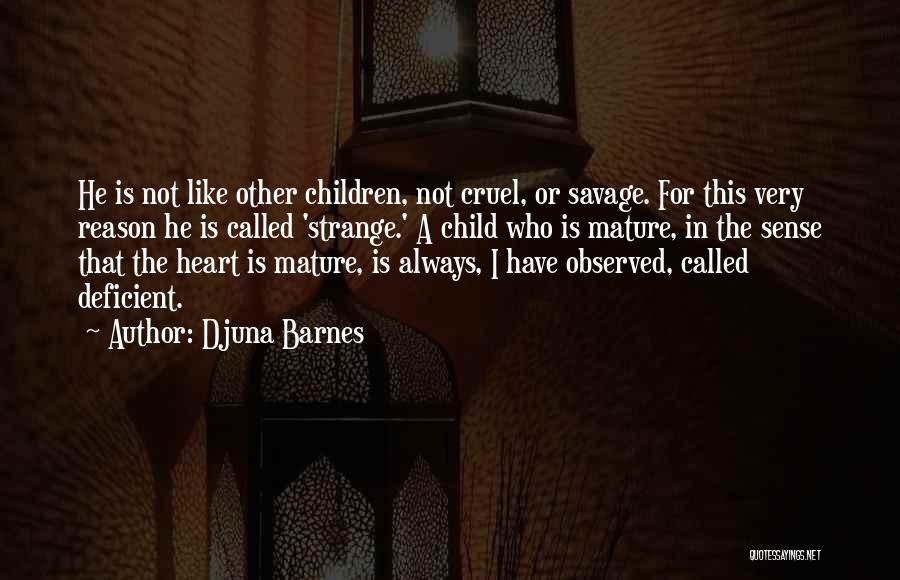 Djuna Barnes Quotes: He Is Not Like Other Children, Not Cruel, Or Savage. For This Very Reason He Is Called 'strange.' A Child