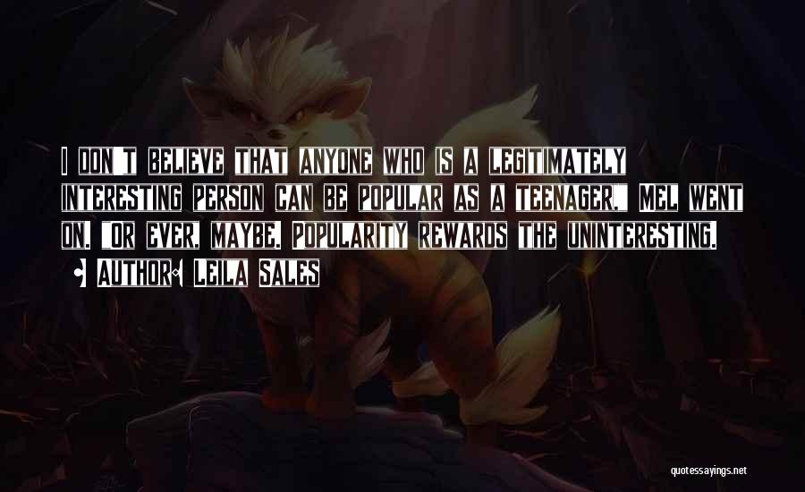Leila Sales Quotes: I Don't Believe That Anyone Who Is A Legitimately Interesting Person Can Be Popular As A Teenager, Mel Went On.