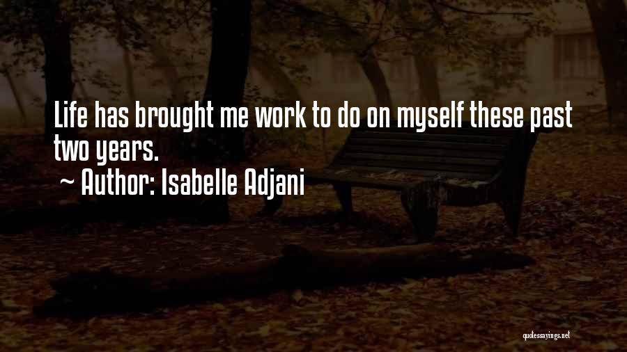 Isabelle Adjani Quotes: Life Has Brought Me Work To Do On Myself These Past Two Years.