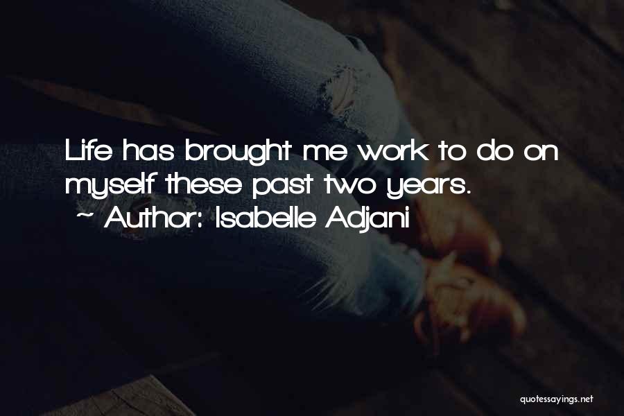 Isabelle Adjani Quotes: Life Has Brought Me Work To Do On Myself These Past Two Years.