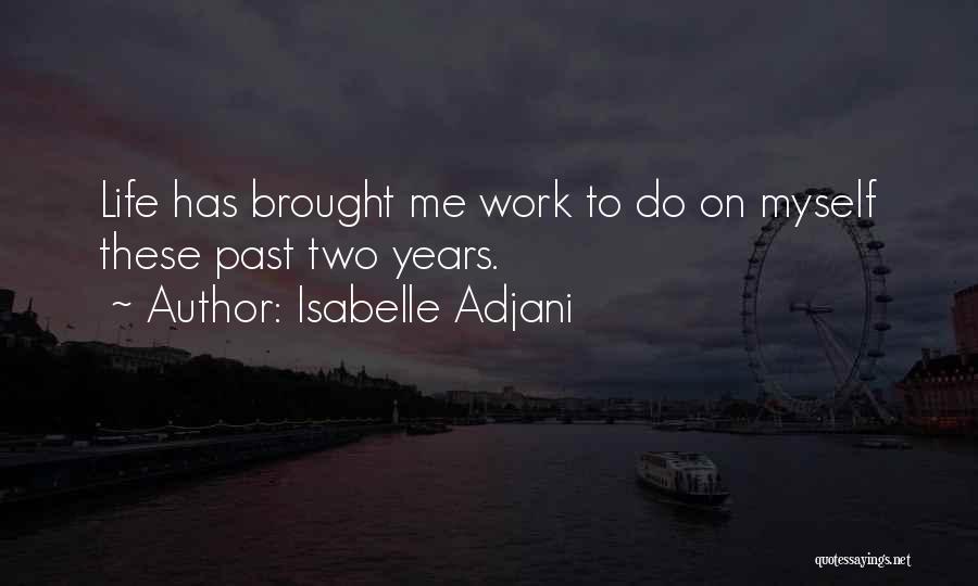 Isabelle Adjani Quotes: Life Has Brought Me Work To Do On Myself These Past Two Years.