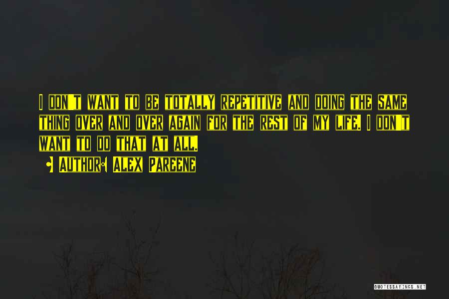 Alex Pareene Quotes: I Don't Want To Be Totally Repetitive And Doing The Same Thing Over And Over Again For The Rest Of