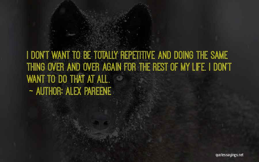 Alex Pareene Quotes: I Don't Want To Be Totally Repetitive And Doing The Same Thing Over And Over Again For The Rest Of