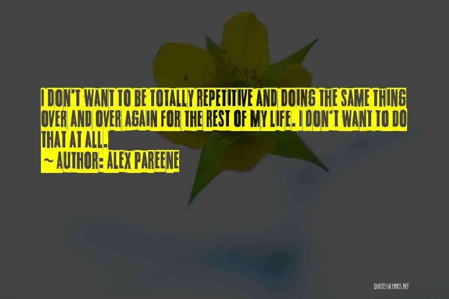 Alex Pareene Quotes: I Don't Want To Be Totally Repetitive And Doing The Same Thing Over And Over Again For The Rest Of