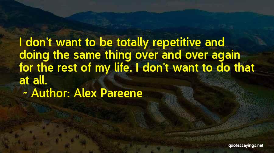 Alex Pareene Quotes: I Don't Want To Be Totally Repetitive And Doing The Same Thing Over And Over Again For The Rest Of