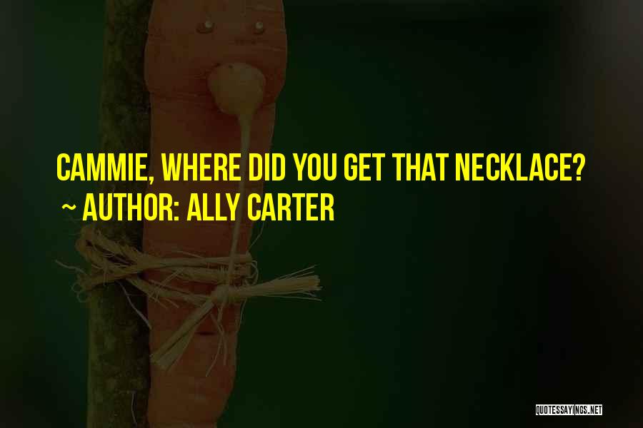 Ally Carter Quotes: Cammie, Where Did You Get That Necklace?