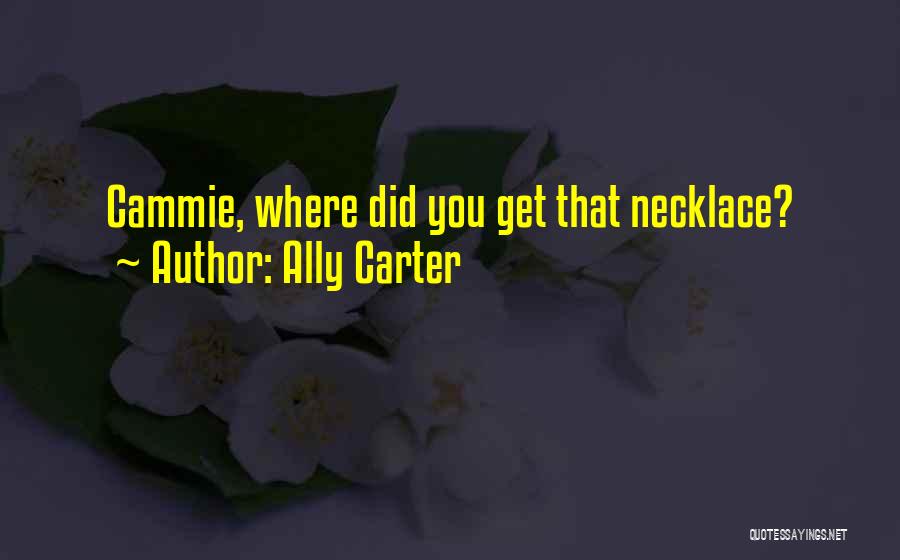 Ally Carter Quotes: Cammie, Where Did You Get That Necklace?