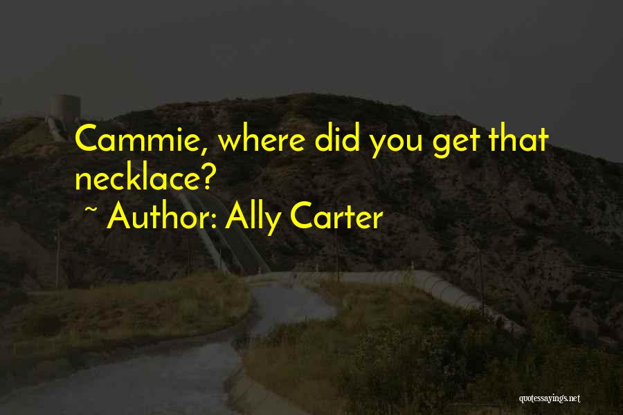 Ally Carter Quotes: Cammie, Where Did You Get That Necklace?