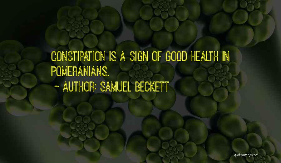 Samuel Beckett Quotes: Constipation Is A Sign Of Good Health In Pomeranians.