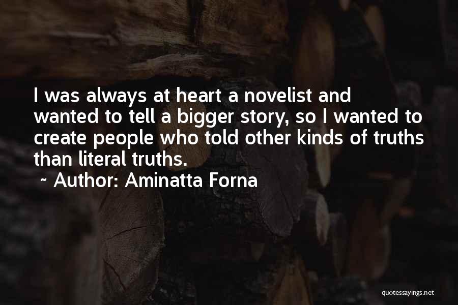 Aminatta Forna Quotes: I Was Always At Heart A Novelist And Wanted To Tell A Bigger Story, So I Wanted To Create People