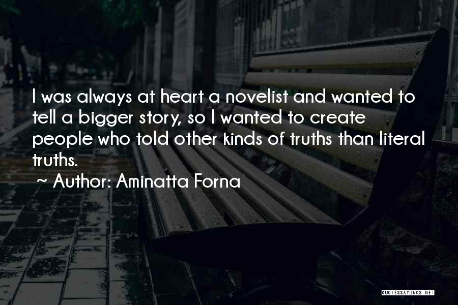 Aminatta Forna Quotes: I Was Always At Heart A Novelist And Wanted To Tell A Bigger Story, So I Wanted To Create People