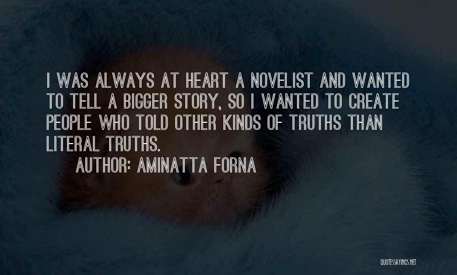 Aminatta Forna Quotes: I Was Always At Heart A Novelist And Wanted To Tell A Bigger Story, So I Wanted To Create People