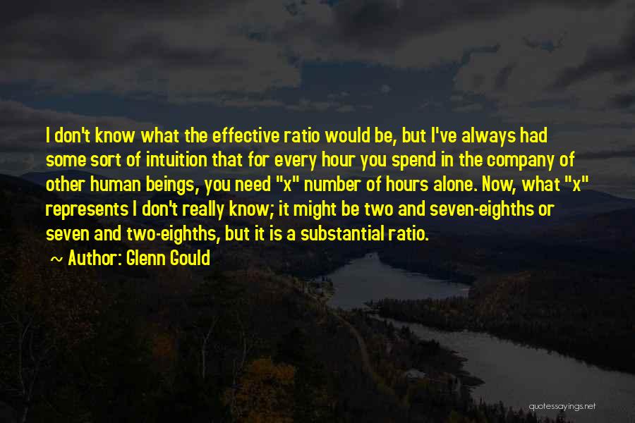 Glenn Gould Quotes: I Don't Know What The Effective Ratio Would Be, But I've Always Had Some Sort Of Intuition That For Every