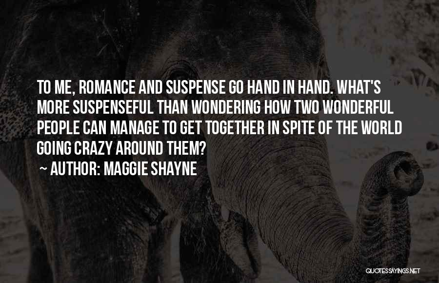 Maggie Shayne Quotes: To Me, Romance And Suspense Go Hand In Hand. What's More Suspenseful Than Wondering How Two Wonderful People Can Manage