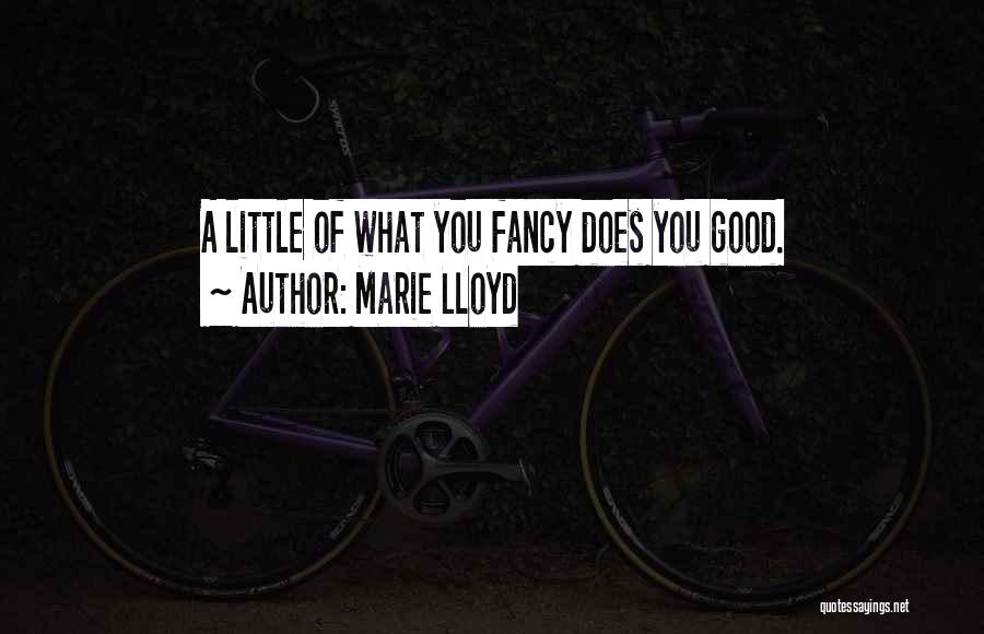 Marie Lloyd Quotes: A Little Of What You Fancy Does You Good.