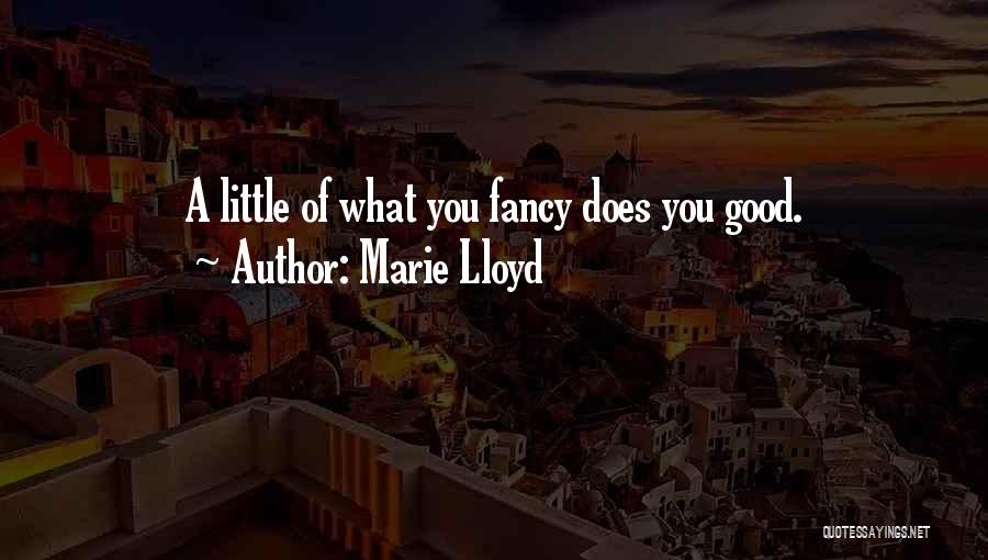 Marie Lloyd Quotes: A Little Of What You Fancy Does You Good.