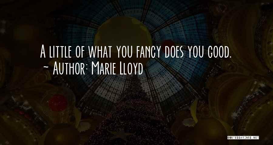 Marie Lloyd Quotes: A Little Of What You Fancy Does You Good.