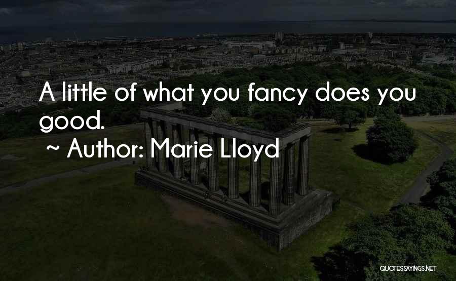 Marie Lloyd Quotes: A Little Of What You Fancy Does You Good.