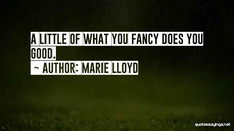 Marie Lloyd Quotes: A Little Of What You Fancy Does You Good.