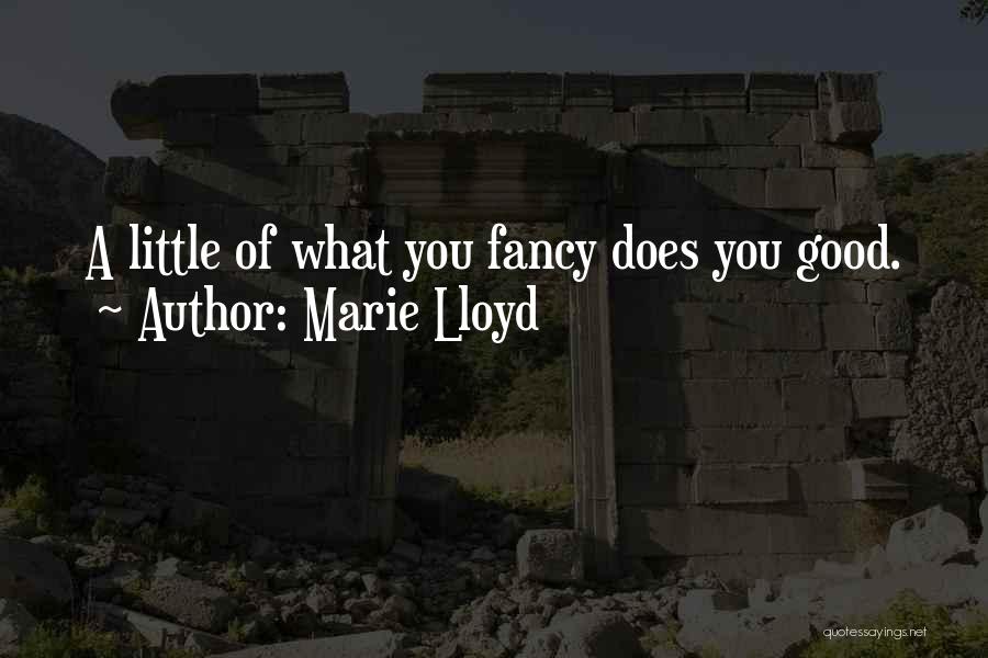 Marie Lloyd Quotes: A Little Of What You Fancy Does You Good.