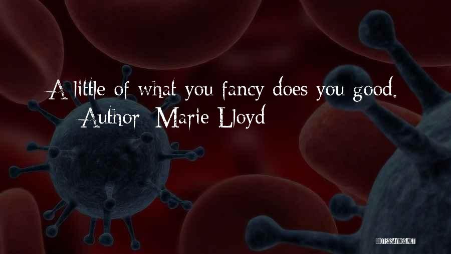 Marie Lloyd Quotes: A Little Of What You Fancy Does You Good.