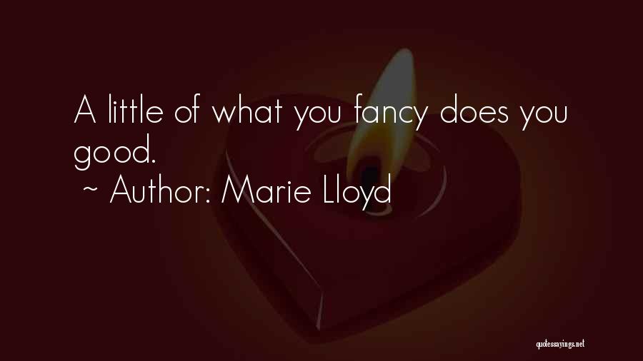 Marie Lloyd Quotes: A Little Of What You Fancy Does You Good.