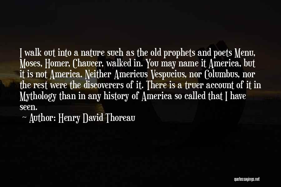 Henry David Thoreau Quotes: I Walk Out Into A Nature Such As The Old Prophets And Poets Menu, Moses, Homer, Chaucer, Walked In. You