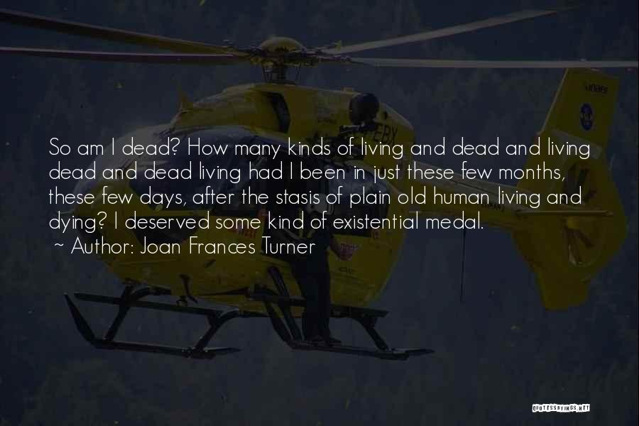 Joan Frances Turner Quotes: So Am I Dead? How Many Kinds Of Living And Dead And Living Dead And Dead Living Had I Been