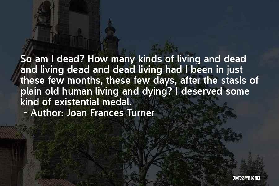 Joan Frances Turner Quotes: So Am I Dead? How Many Kinds Of Living And Dead And Living Dead And Dead Living Had I Been