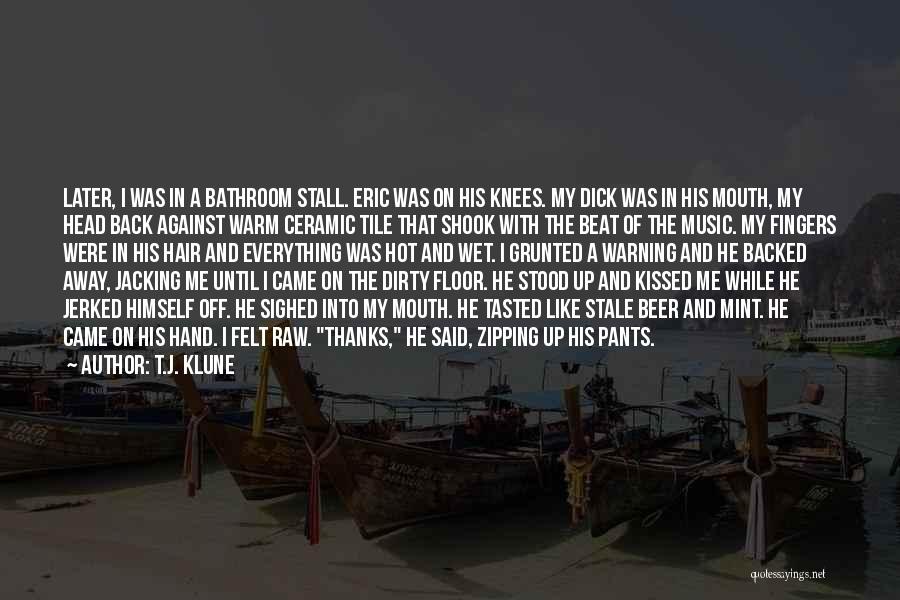 T.J. Klune Quotes: Later, I Was In A Bathroom Stall. Eric Was On His Knees. My Dick Was In His Mouth, My Head