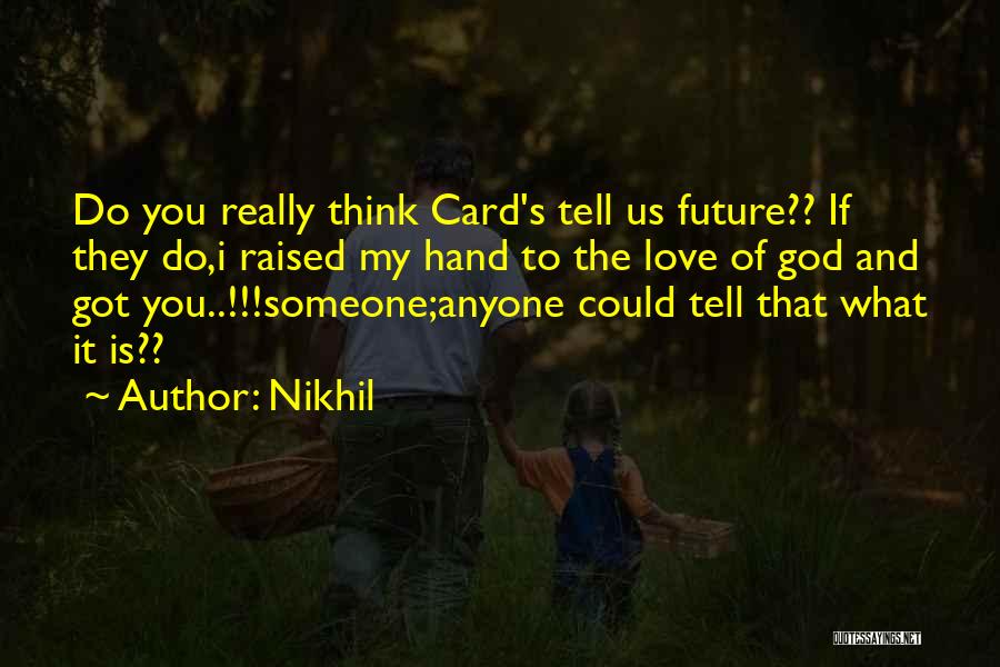 Nikhil Quotes: Do You Really Think Card's Tell Us Future?? If They Do,i Raised My Hand To The Love Of God And