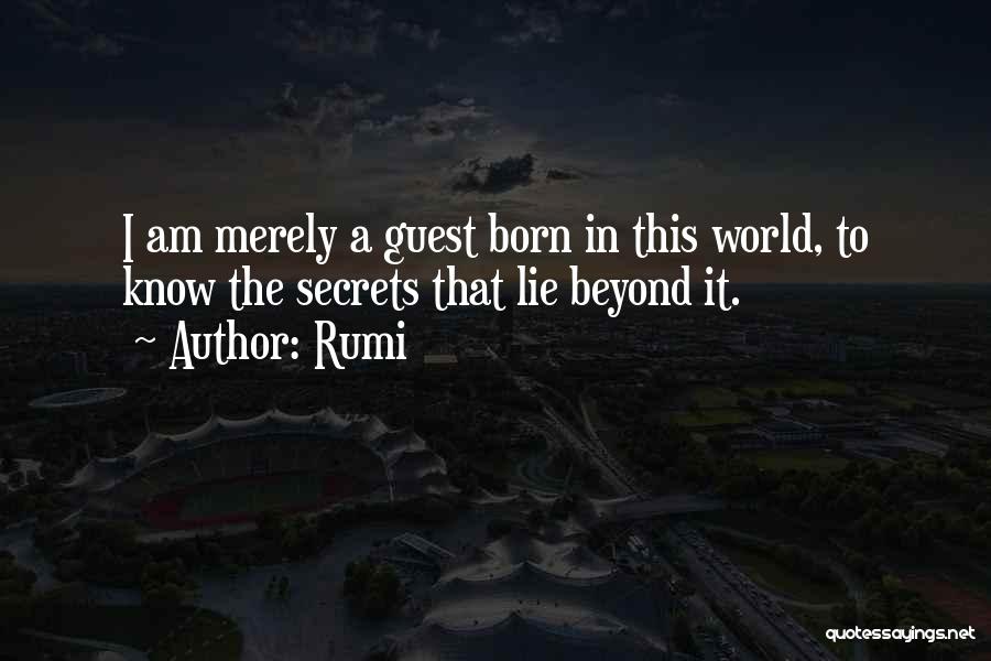 Rumi Quotes: I Am Merely A Guest Born In This World, To Know The Secrets That Lie Beyond It.