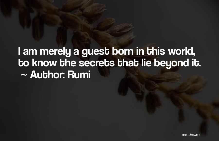 Rumi Quotes: I Am Merely A Guest Born In This World, To Know The Secrets That Lie Beyond It.