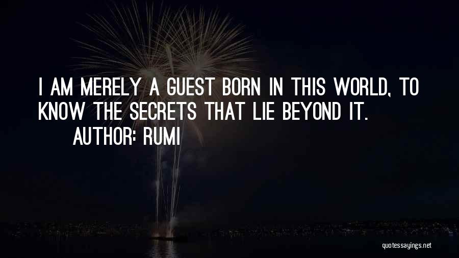 Rumi Quotes: I Am Merely A Guest Born In This World, To Know The Secrets That Lie Beyond It.