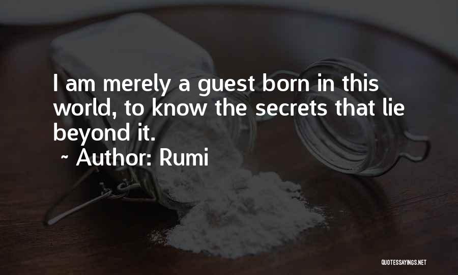 Rumi Quotes: I Am Merely A Guest Born In This World, To Know The Secrets That Lie Beyond It.