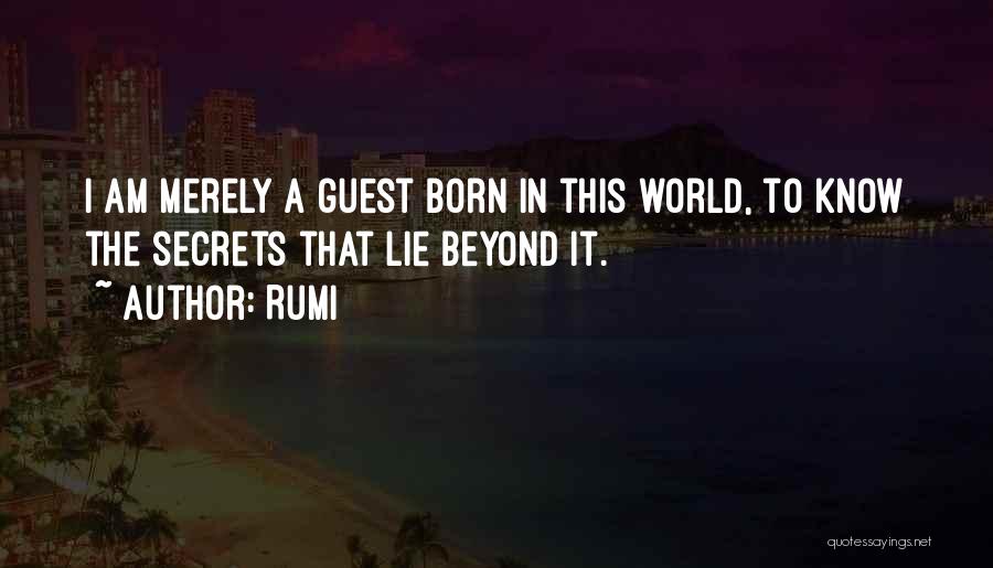 Rumi Quotes: I Am Merely A Guest Born In This World, To Know The Secrets That Lie Beyond It.