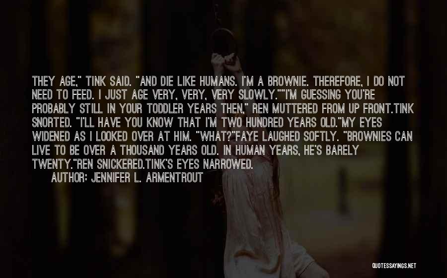 Jennifer L. Armentrout Quotes: They Age, Tink Said. And Die Like Humans. I'm A Brownie. Therefore, I Do Not Need To Feed. I Just