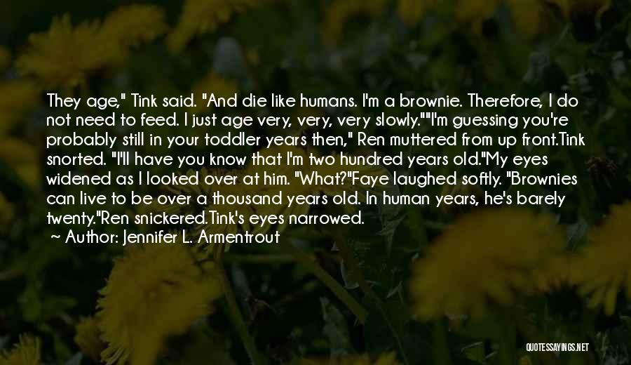 Jennifer L. Armentrout Quotes: They Age, Tink Said. And Die Like Humans. I'm A Brownie. Therefore, I Do Not Need To Feed. I Just