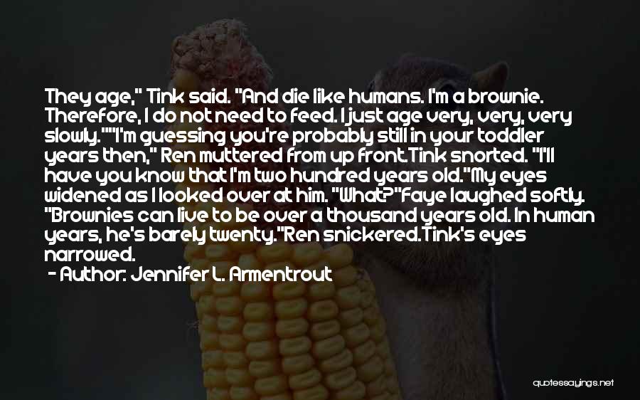 Jennifer L. Armentrout Quotes: They Age, Tink Said. And Die Like Humans. I'm A Brownie. Therefore, I Do Not Need To Feed. I Just