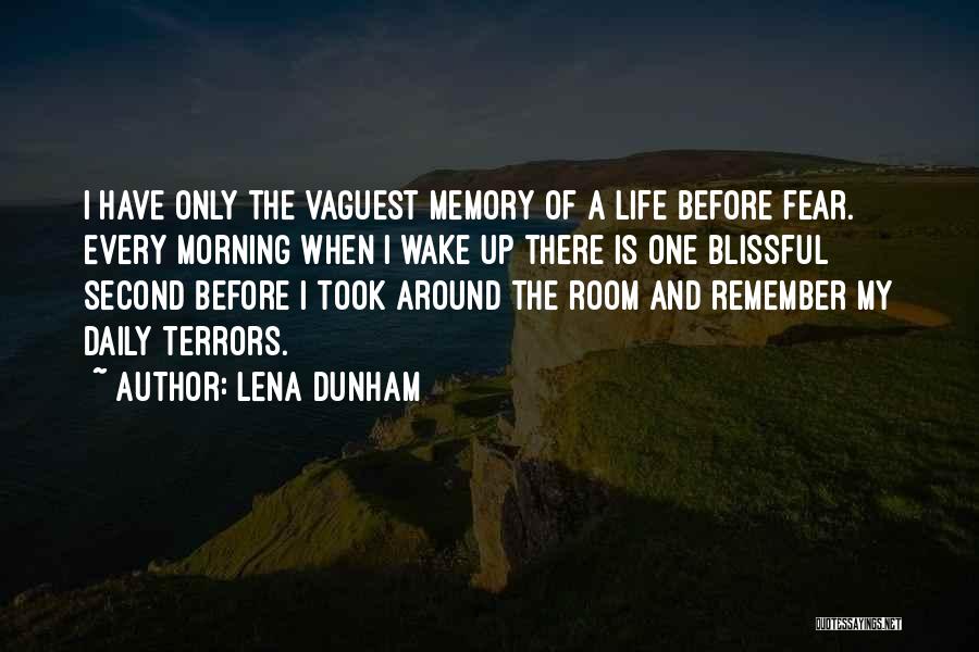 Lena Dunham Quotes: I Have Only The Vaguest Memory Of A Life Before Fear. Every Morning When I Wake Up There Is One