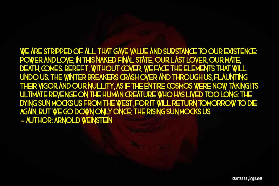 Arnold Weinstein Quotes: We Are Stripped Of All That Gave Value And Substance To Our Existence: Power And Love; In This Naked Final