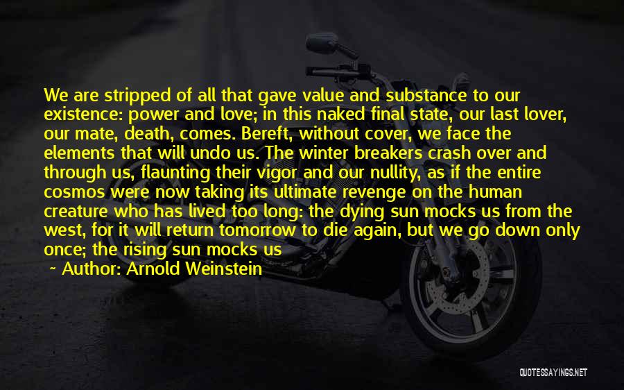 Arnold Weinstein Quotes: We Are Stripped Of All That Gave Value And Substance To Our Existence: Power And Love; In This Naked Final