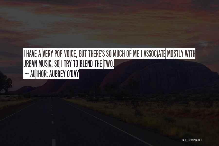 Aubrey O'Day Quotes: I Have A Very Pop Voice, But There's So Much Of Me I Associate Mostly With Urban Music, So I
