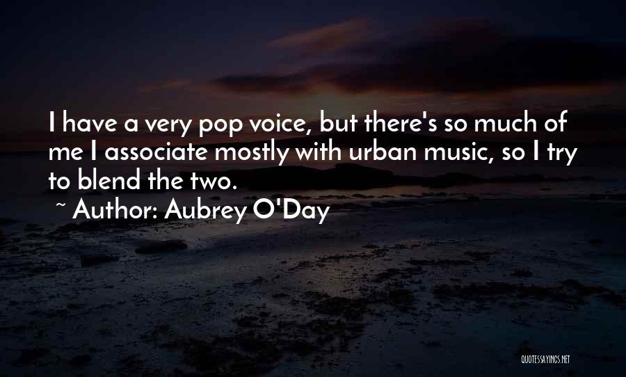 Aubrey O'Day Quotes: I Have A Very Pop Voice, But There's So Much Of Me I Associate Mostly With Urban Music, So I