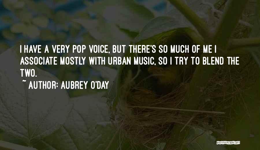 Aubrey O'Day Quotes: I Have A Very Pop Voice, But There's So Much Of Me I Associate Mostly With Urban Music, So I