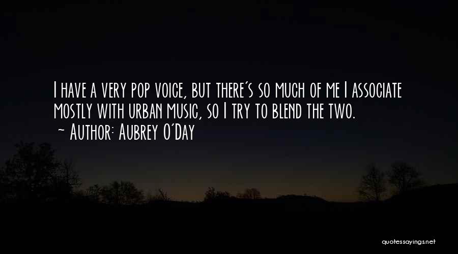 Aubrey O'Day Quotes: I Have A Very Pop Voice, But There's So Much Of Me I Associate Mostly With Urban Music, So I